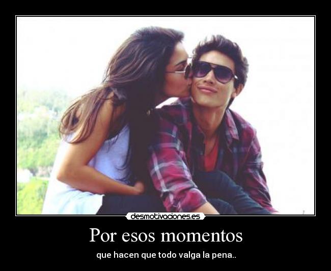 Por esos momentos - que hacen que todo valga la pena..