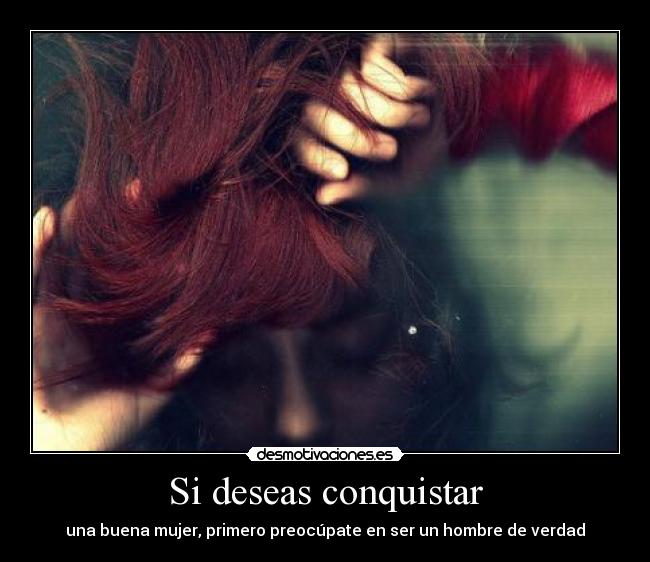Si deseas conquistar - una buena mujer, primero preocúpate en ser un hombre de verdad