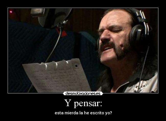 Y pensar: - esta mierda la he escrito yo?