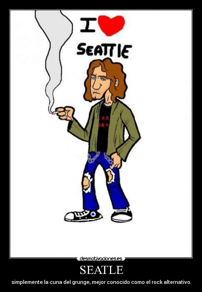 SEATLE - simplemente la cuna del grunge, mejor conocido como el rock alternativo.