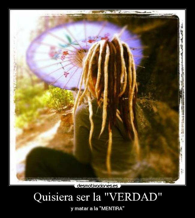 Quisiera ser la VERDAD - y matar a la MENTIRA