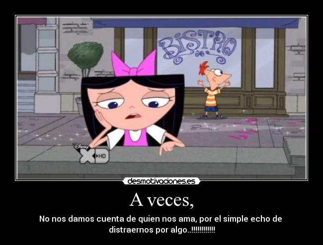 A veces, - No nos damos cuenta de quien nos ama, por el simple echo de
distraernos por algo..!!!!!!!!!!!!