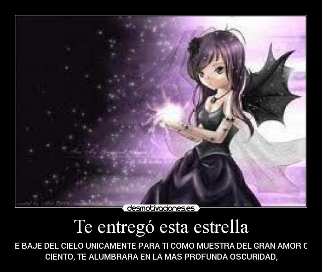 Te entregó esta estrella - QUE BAJE DEL CIELO UNICAMENTE PARA TI COMO MUESTRA DEL GRAN AMOR QUE
CIENTO, TE ALUMBRARA EN LA MAS PROFUNDA OSCURIDAD,