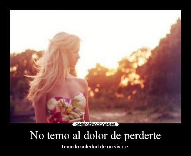 No temo al dolor de perderte -