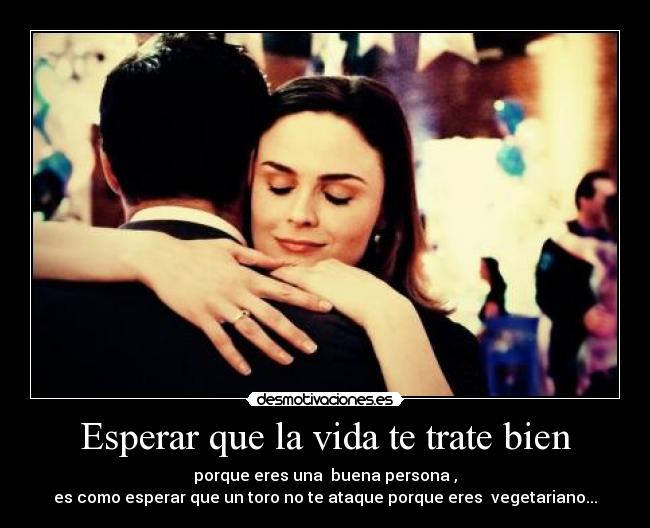 Esperar que la vida te trate bien - 