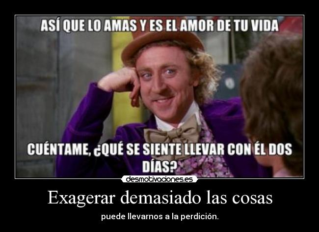 Exagerar demasiado las cosas - 