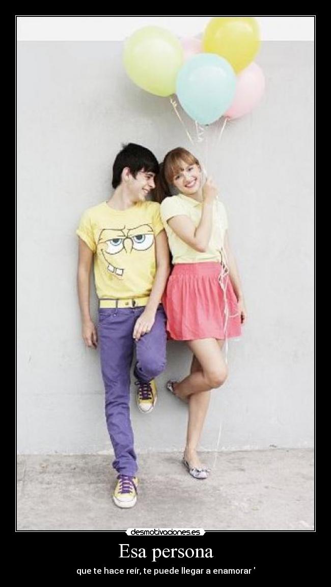 Esa persona - que te hace reír, te puede llegar a enamorar ♥