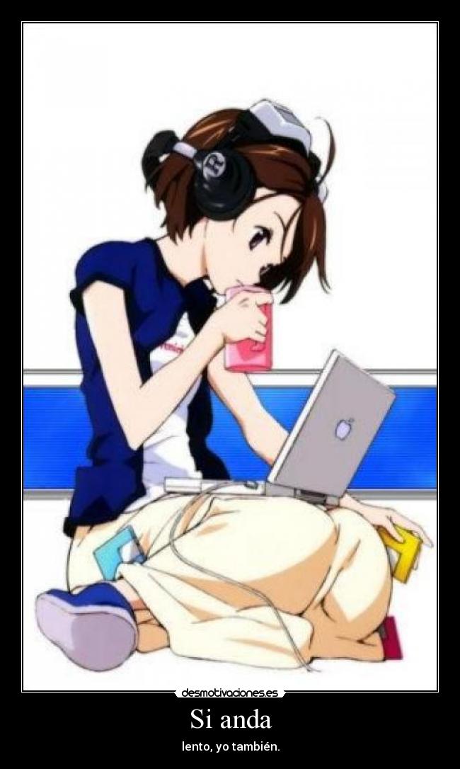 Si anda - lento, yo también.