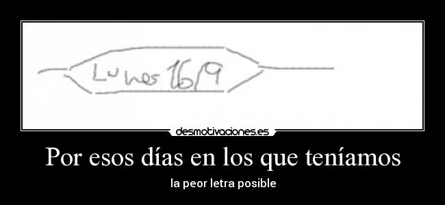 Por esos días en los que teníamos - la peor letra posible
