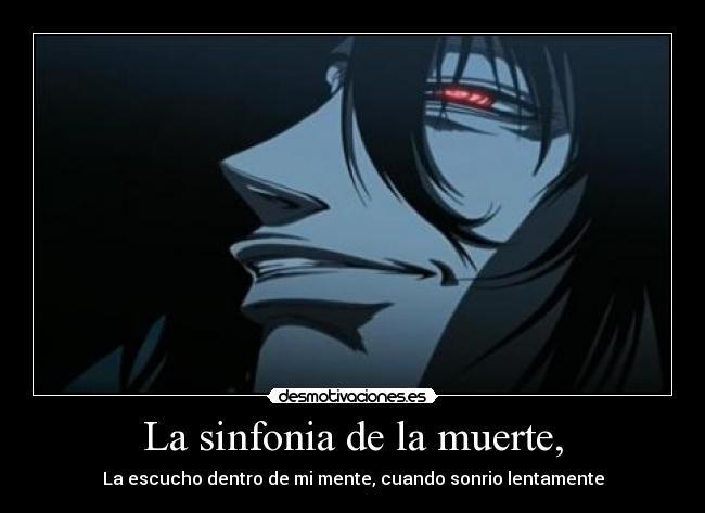 La sinfonia de la muerte, - La escucho dentro de mi mente, cuando sonrio lentamente
