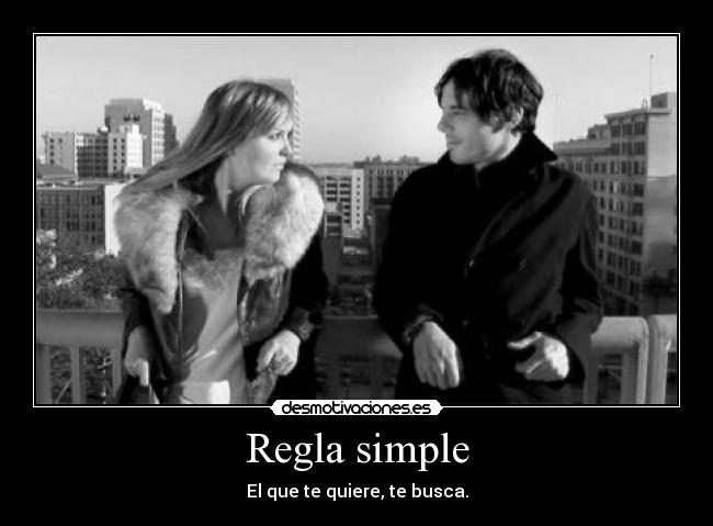 Regla simple - El que te quiere, te busca.