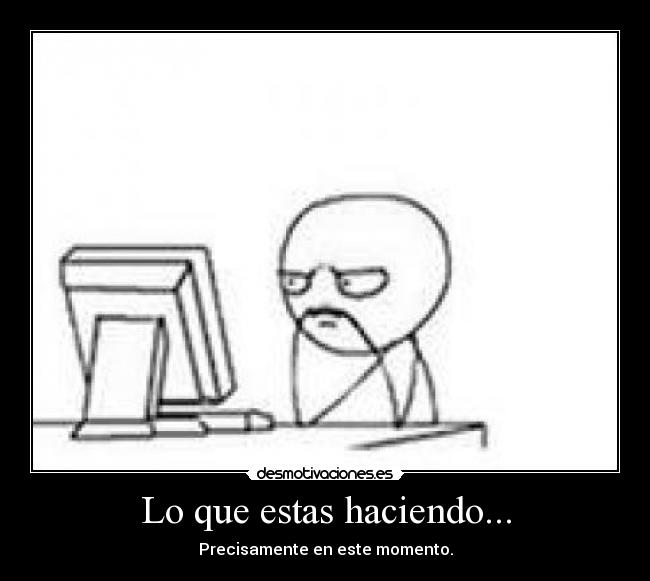 Lo que estas haciendo... -