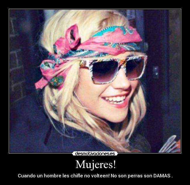 Mujeres! - Cuando un hombre les chifle no volteen! No son perras son DAMAS♥.