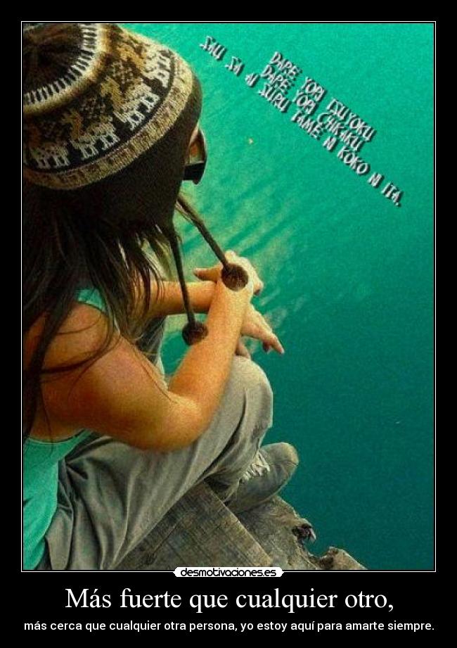 Más fuerte que cualquier otro, - más cerca que cualquier otra persona, yo estoy aquí para amarte siempre.