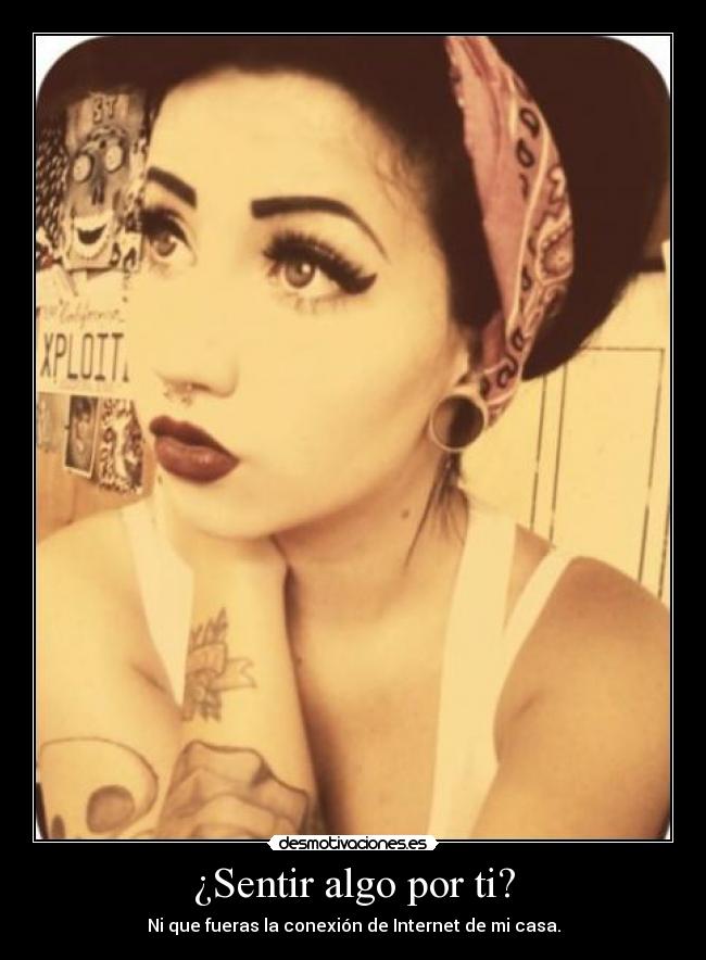 ¿Sentir algo por ti? - Ni que fueras la conexión de Internet de mi casa.