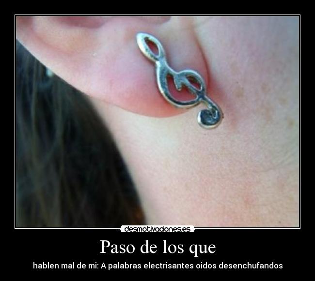 Paso de los que - hablen mal de mi: A palabras electrisantes oidos desenchufandos
