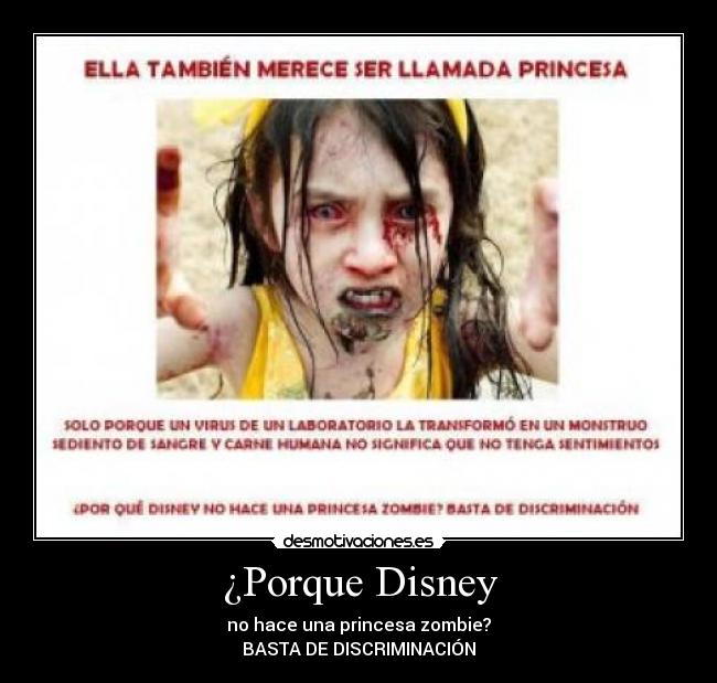 ¿Porque Disney - no hace una princesa zombie?
BASTA DE DISCRIMINACIÓN