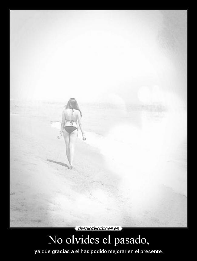 No olvides el pasado, -