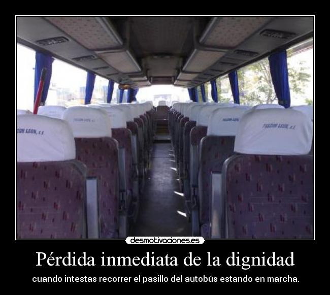 Pérdida inmediata de la dignidad - cuando intestas recorrer el pasillo del autobús estando en marcha.