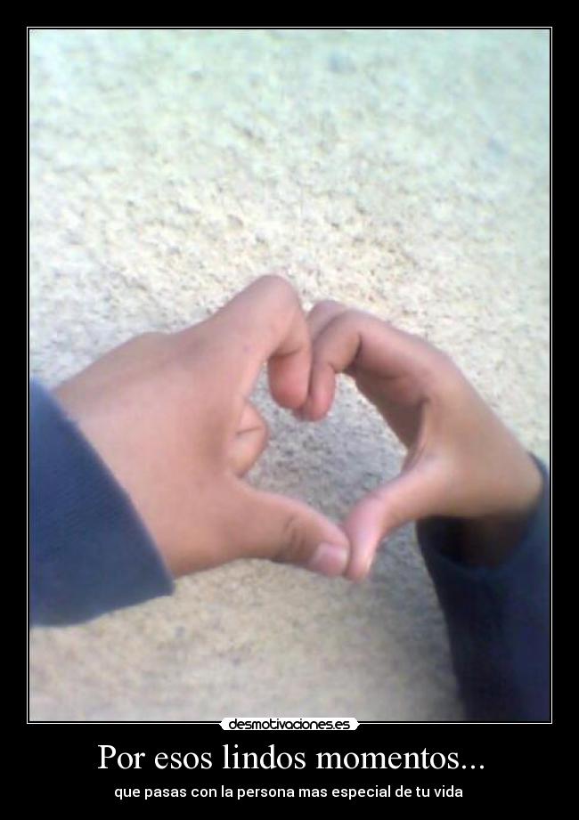 carteles amor por esos lindos momentos persona mas especial vida desmotivaciones