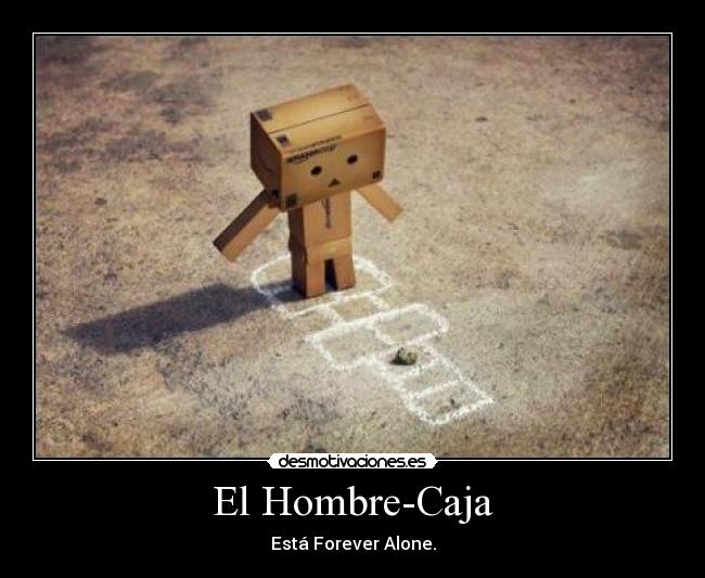 El Hombre-Caja - Está Forever Alone.