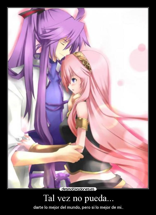 Tal vez no pueda... - darte lo mejor del mundo, pero si lo mejor de mi..