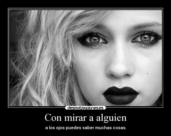 Con mirar a alguien - a los ojos puedes saber muchas cosas.