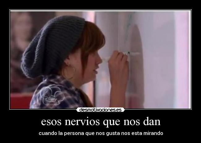 esos nervios que nos dan - cuando la persona que nos gusta nos esta mirando