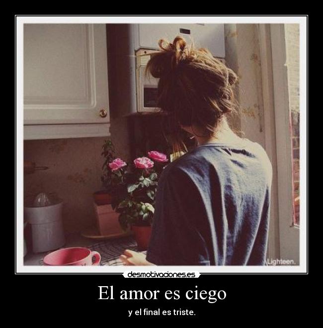 El amor es ciego - y el final es triste.