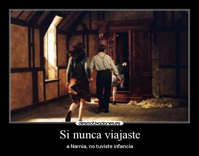 Si nunca viajaste - a Narnia, no tuviste infancia