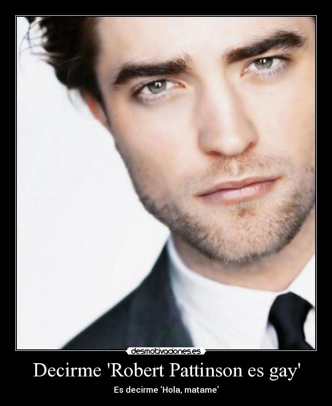 Decirme Robert Pattinson es gay -