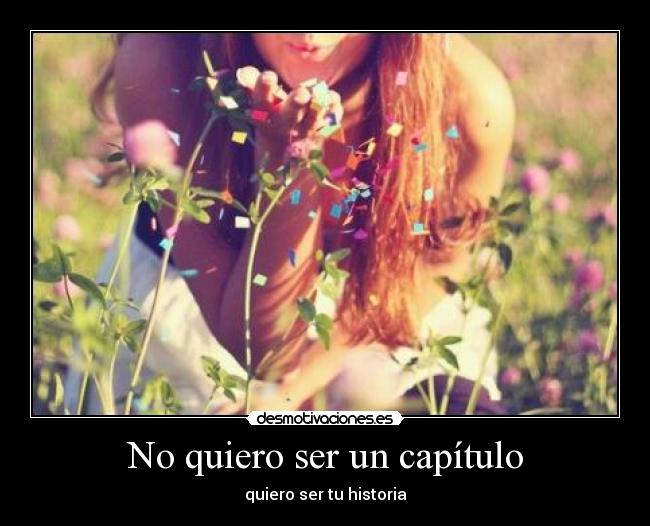 No quiero ser un capítulo - quiero ser tu historia
