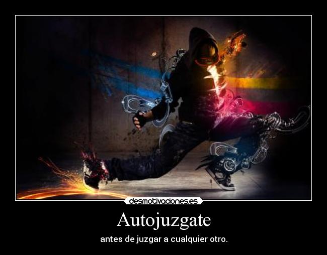 Autojuzgate - antes de juzgar a cualquier otro.
