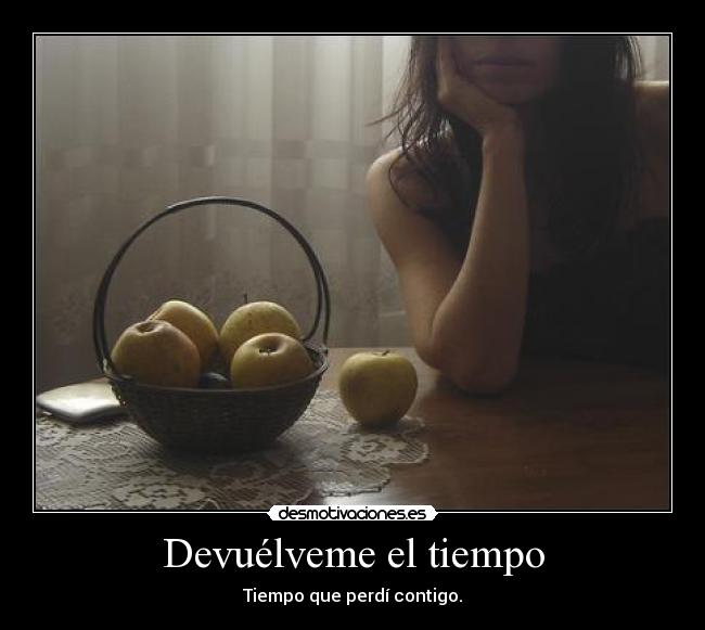 Devuélveme el tiempo - Tiempo que perdí contigo.