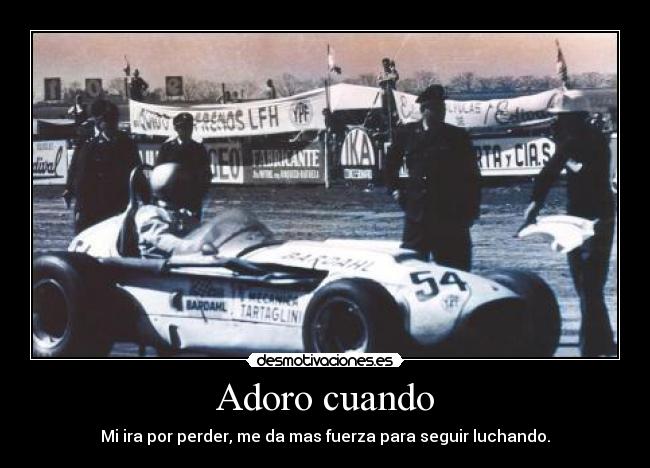 Adoro cuando - Mi ira por perder, me da mas fuerza para seguir luchando.