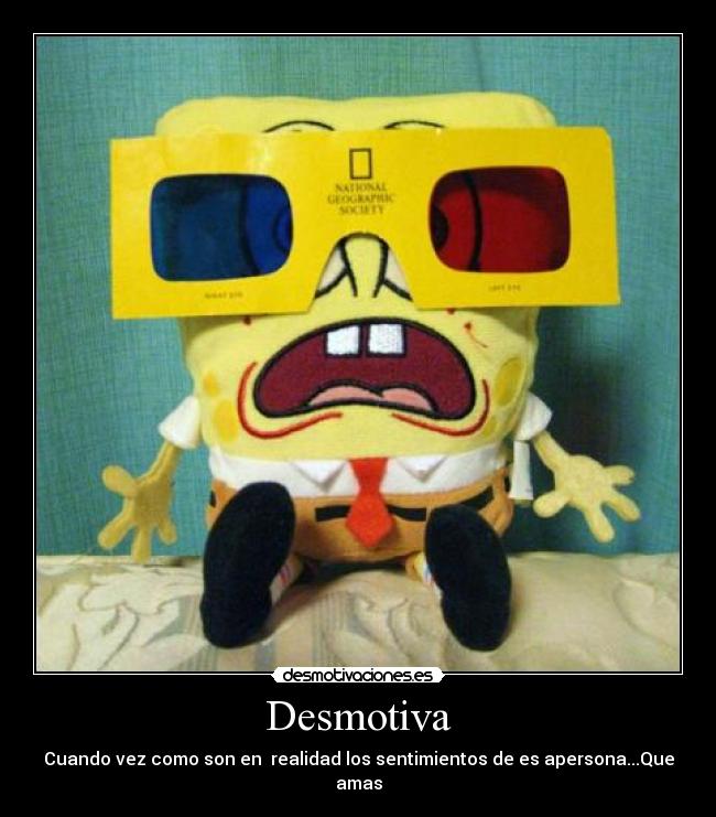 Desmotiva - Cuando vez como son en realidad los sentimientos de es apersona...Que amas