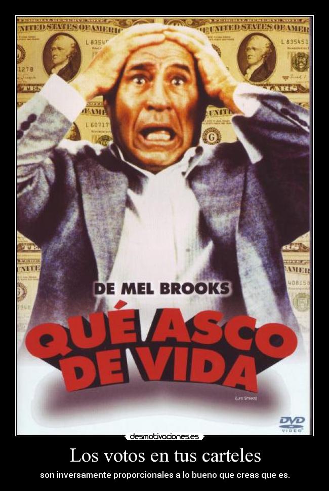 Los votos en tus carteles - son inversamente proporcionales a lo bueno que creas que es.