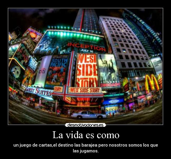 La vida es como - un juego de cartas,el destino las barajea pero nosotros somos los que las jugamos.