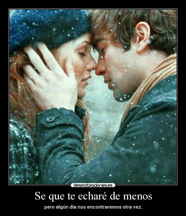 Se que te echaré de menos - pero algún día nos encontraremos otra vez.