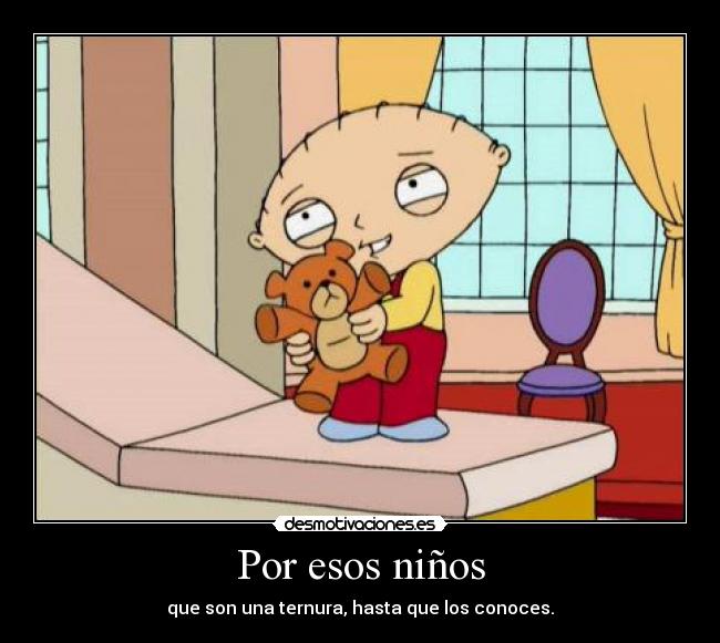 Por esos niños - que son una ternura, hasta que los conoces.