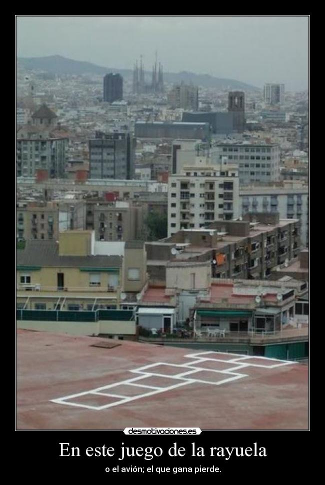 En este juego de la rayuela - o el avión; el que gana pierde.