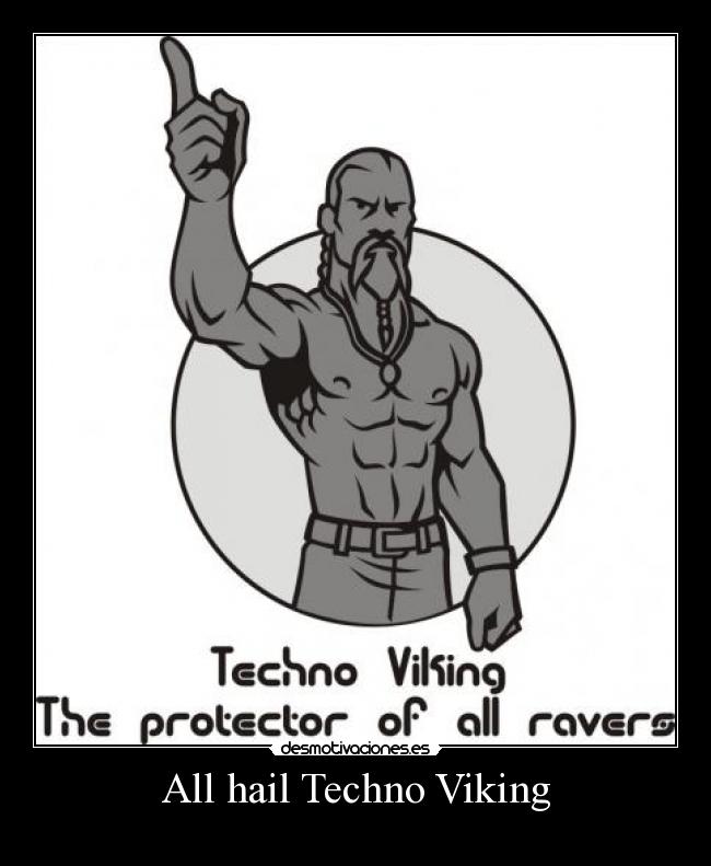 All hail Techno Viking -