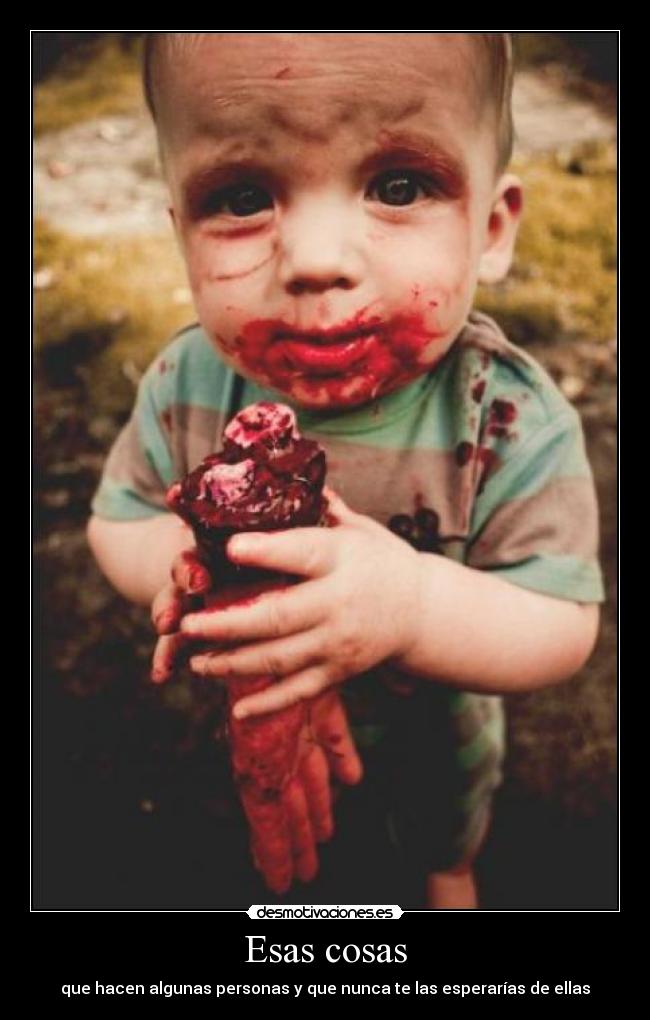 Esas cosas - que hacen algunas personas y que nunca te las esperarías de ellas