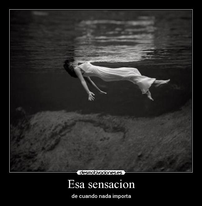 Esa sensacion - de cuando nada importa