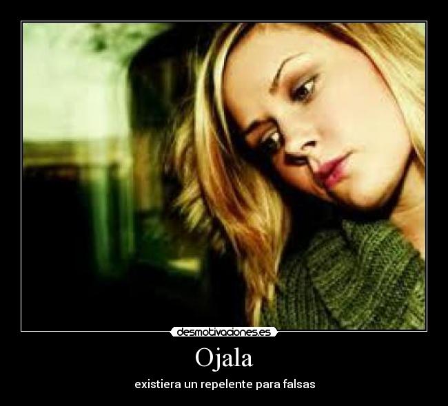 Ojala - existiera un repelente para falsas