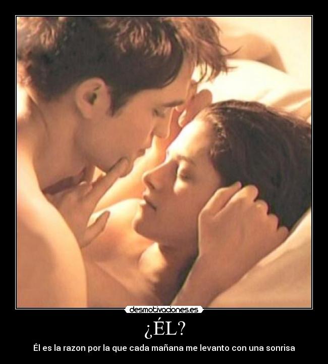 ¿ÉL? - Él es la razon por la que cada mañana me levanto con una sonrisa