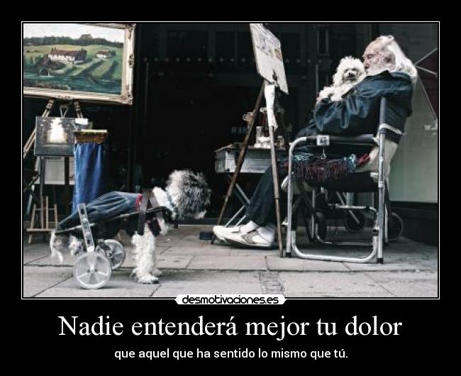 Nadie entenderá mejor tu dolor -