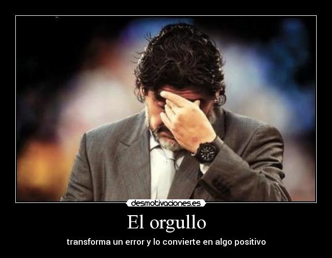 El orgullo - transforma un error y lo convierte en algo positivo