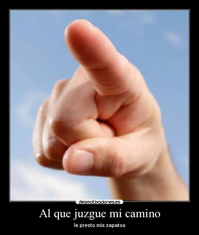 Al que juzgue mi camino - le presto mis zapatos