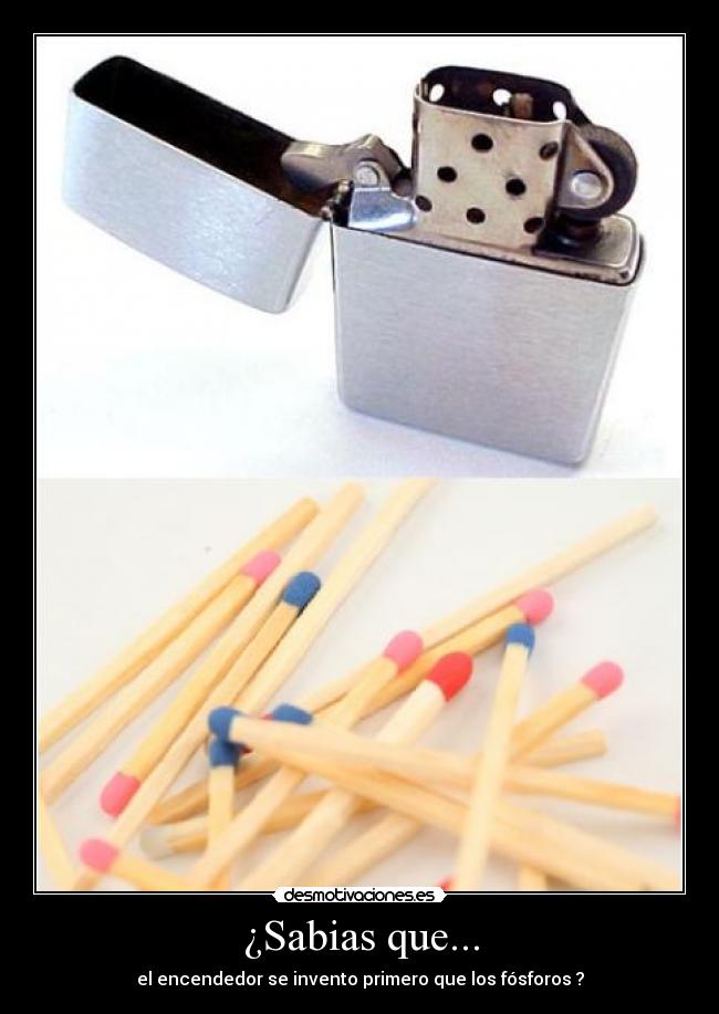 ¿Sabias que... - el encendedor se invento primero que los fósforos ?